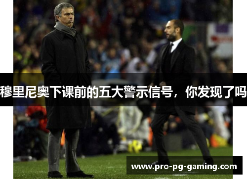 穆里尼奥下课前的五大警示信号，你发现了吗