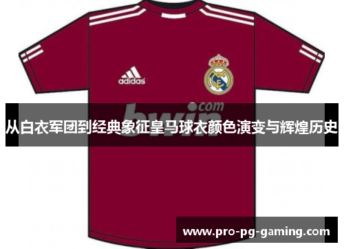 从白衣军团到经典象征皇马球衣颜色演变与辉煌历史