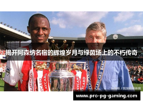 揭开阿森纳名宿的辉煌岁月与绿茵场上的不朽传奇