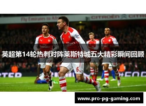 英超第14轮热刺对阵莱斯特城五大精彩瞬间回顾