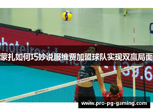 蒙扎如何巧妙说服维贾加盟球队实现双赢局面