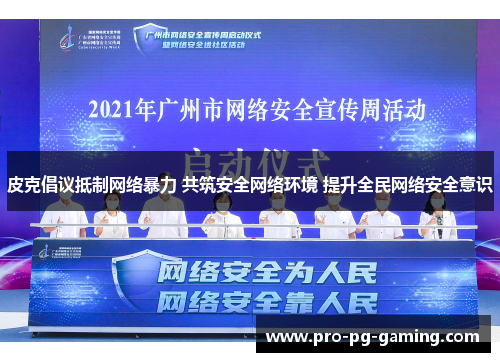 皮克倡议抵制网络暴力 共筑安全网络环境 提升全民网络安全意识