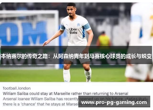 本纳赛尔的传奇之路：从阿森纳青年到马赛核心球员的成长与蜕变